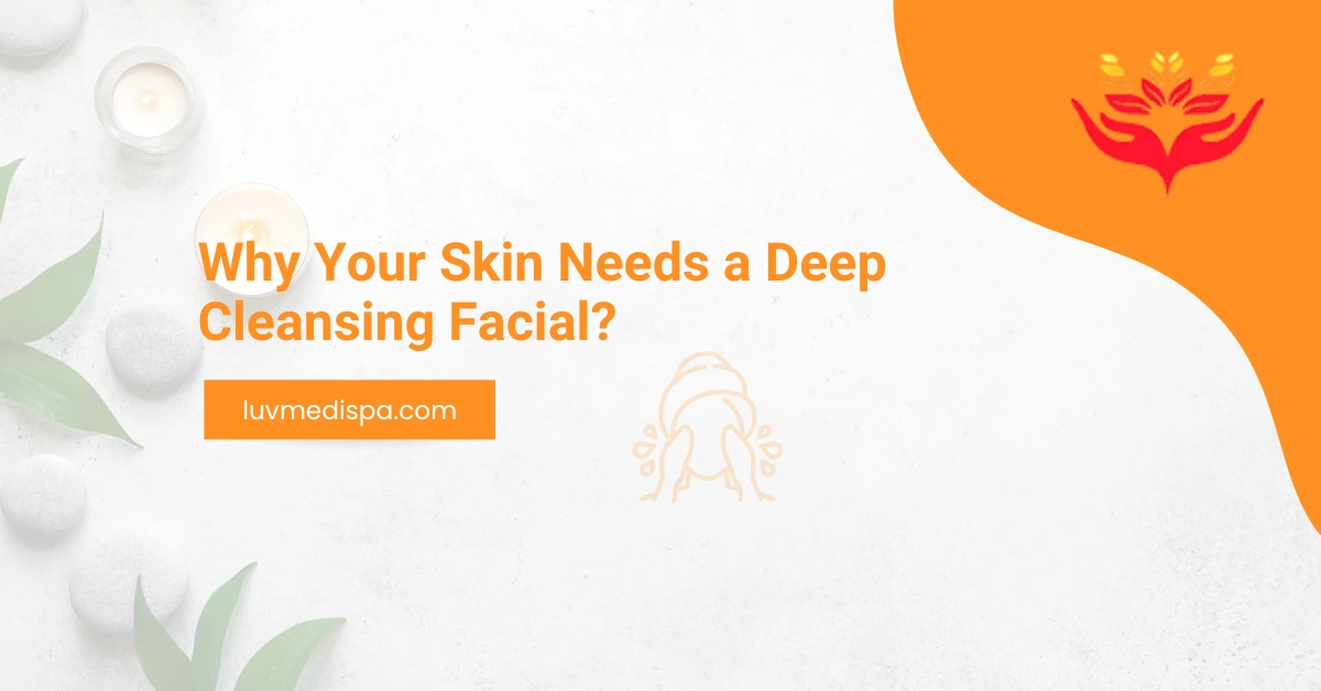 Why Your Skin Needs a Deep Cleansing Facial