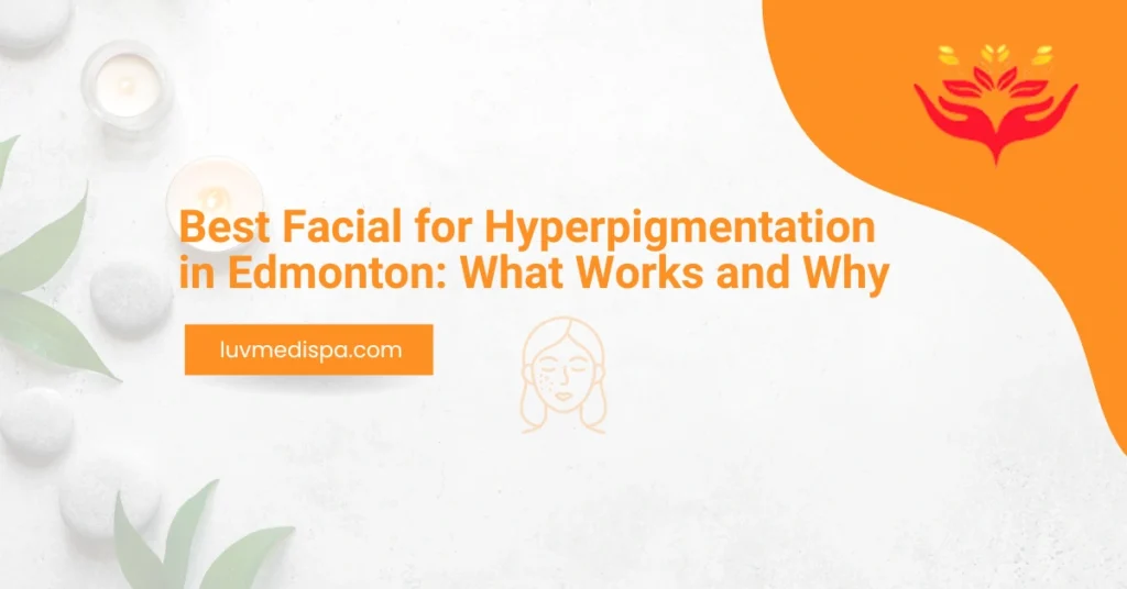 Best Facial for Hyperpigmentation in Edmonton What Works and Why - Image 011