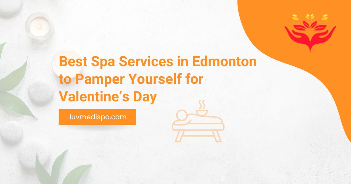 Best Spa Services in Edmonton to Pamper Yourself for Valentine’s Day