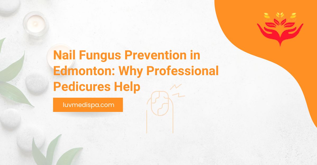 Nail Fungus Prevention in Edmonton: Why Professional Pedicures Help